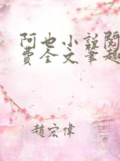 阿也小说阅读免费全文笔趣阁