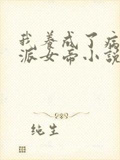 我养成了病娇反派女帝小说笑脸