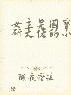 女主是国宝级科研大佬的小说