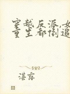 穿越反派,女主重生都倒追我