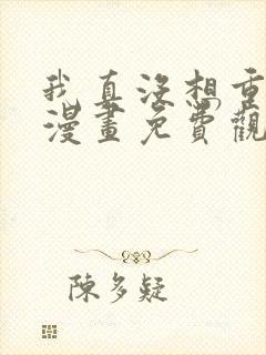 我真没想重生啊漫画免费观看全集