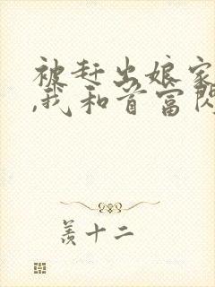 被赶出娘家当天,我和首富闪婚了无弹窗