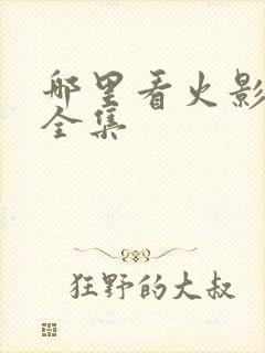 哪里看火影忍者全集