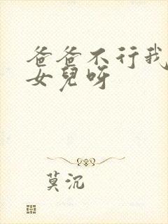 爸爸不行我是你女儿呀