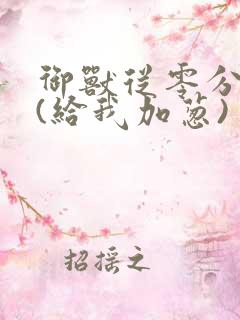 御兽从零分开始(给我加葱)