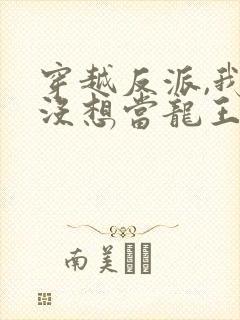 穿越反派,我真没想当龙王啊20集