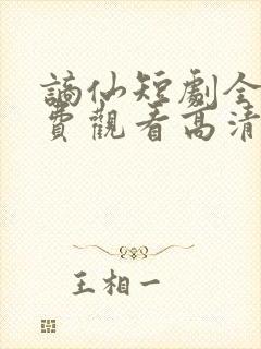 谪仙短剧全集免费观看高清