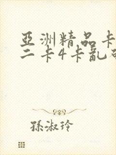 亚洲精品卡一卡二卡4卡乱码