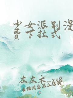 少女派别漫画免费下拉式