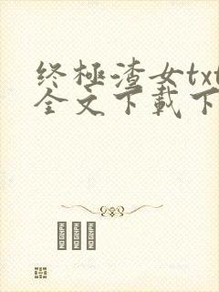 终极渣女txt全文下载下载