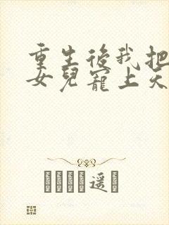 重生后我把老婆女儿宠上天最新章节更新内容