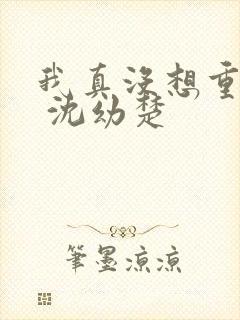 我真没想重生啊 沈幼楚