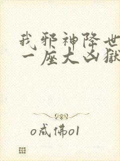 我邪神降世我有一座大凶狱免费看