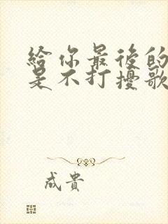 给你最后的爱就是不打扰歌词