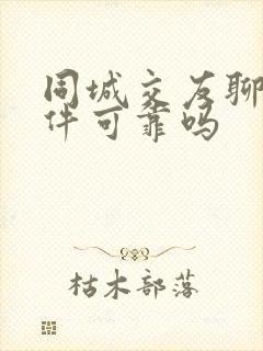 同城交友聊天软件可靠吗