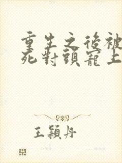 重生之后被渣男死对头宠上天短剧