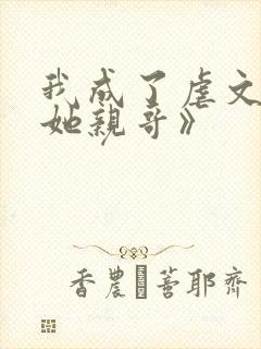 我成了虐文女主她亲哥》