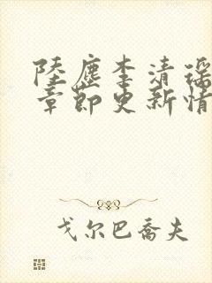 陆尘李清瑶最新章节更新情况