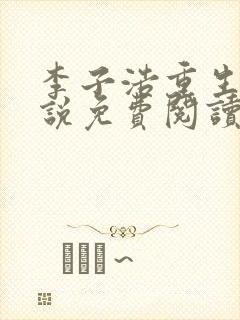 李子浩重生的小说免费阅读无弹窗