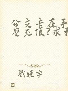 公交卡在手机怎么充值?求教程