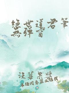 绝世道君笔趣阁无弹窗