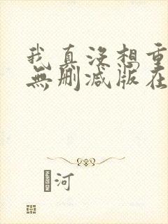 我真没想重生啊无删减版在线阅读