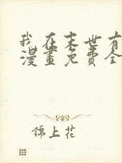 我在末世有套房漫画免费全集在线观看