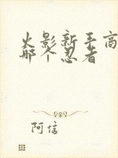 火影新手商店买哪个忍者