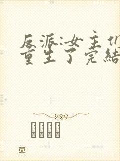 反派:女主们都重生了完结版