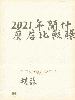 2021年开什么店比较赚钱