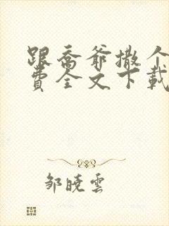 跟乔爷撒个娇免费全文下载