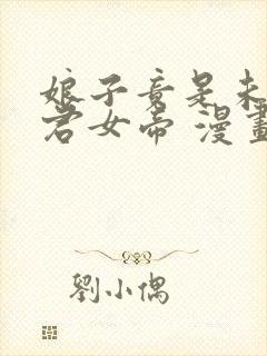 娘子竟是未来暴君女帝 漫画