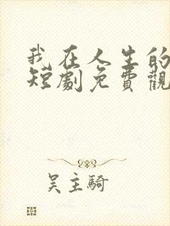 我在人生的尽头短剧免费观看