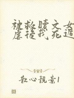 被救赎文女主残虐后我死遁了小说