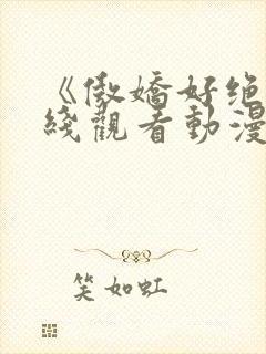 《傲娇好绝》在线观看动漫免费