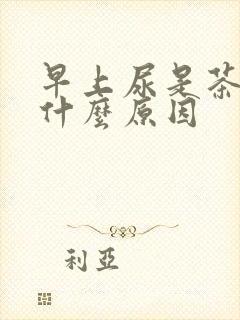 早上尿是茶色是什么原因