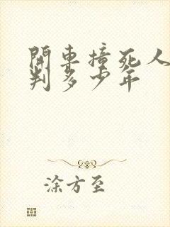 开车撞死人逃逸判多少年