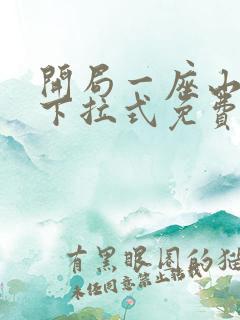 开局一座山漫画下拉式免费全集