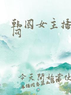 韩国女主播福利网