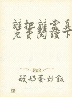 谁把谁当真漫画免费阅读下拉漫画