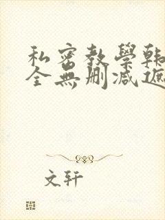 私密教学韩漫大全无删减遮挡