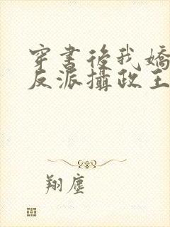 穿书后我娇养了反派摄政王完结