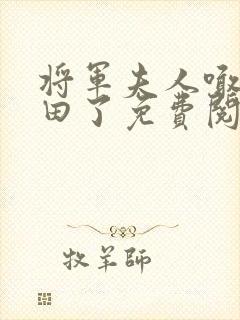 将军夫人喊你种田了免费阅读全文