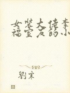 女装大佬李佳造福室友的小说