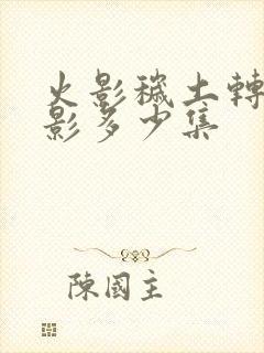 火影秽土转生四影多少集