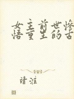 女主前世惨死悔悟重生的古言