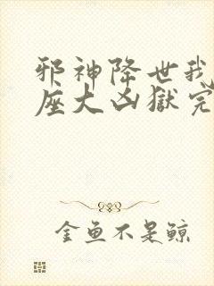 邪神降世我有一座大凶狱完整版