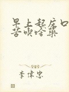 早上起床口干口苦吃啥药