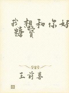 我想和你好好的 糖宝