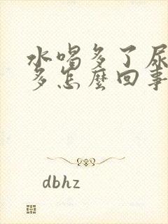 水喝多了尿特别多怎么回事